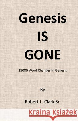 Genesis Is Gone: 15,000 Word Changes In Genesis Clark Sr, Robert L. 9781448696987 Createspace