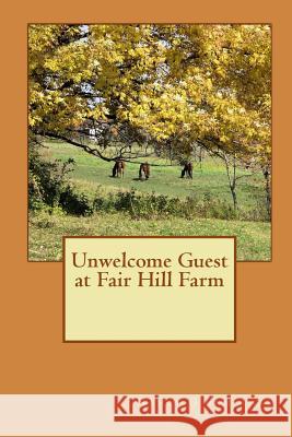 Unwelcome Guest at Fair Hill Farm Nancy G. Famolari 9781448697120 Createspace