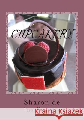 Cupcakery: Exploring Confections MS Sharon D Sharon D 9781448698608 Createspace