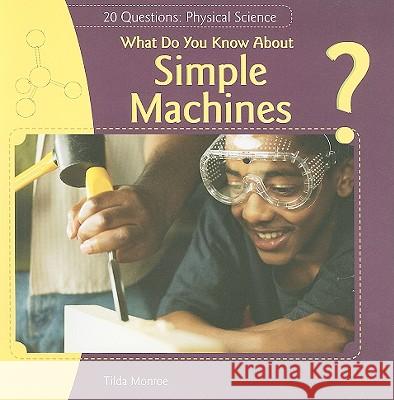 What Do You Know about Simple Machines? Tilda Monroe 9781448812578 PowerKids Press