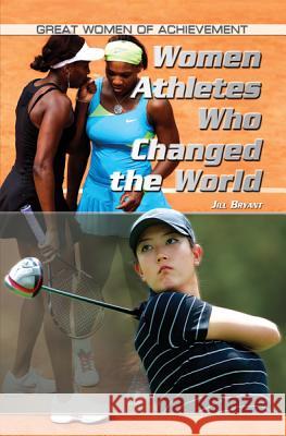 Women Athletes Who Changed the World Jill Bryant 9781448860012 Rosen Central