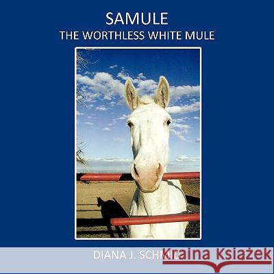 SaMule the Worthless White Mule Diana J. Schmid 9781449000325 Authorhouse