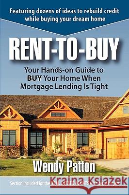Rent-To-Buy: Your Hands-On Guide to Buy Your Home When Mortgage Lending Is Tight Patton, Wendy 9781449000967