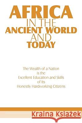 Africa in the Ancient World and Today: The Wealth of a Nation Is the Excellent Education and Skills of Its Honestly Hardworking Citizens Uko, Nung 9781449001278 Authorhouse
