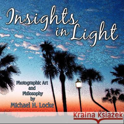 Insights in Light: Photographic Art and Philosophy Locke, Michael H. 9781449001438