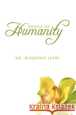 Songs of Humanity Dr. Maqsood Jafri 9781449001964