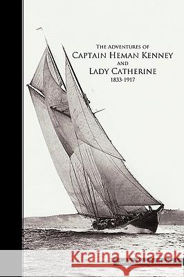 The Adventures of Captain Heman Kenney and Lady Catherine 1833-1917 Catherine Kenne 9781449002121