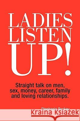 Ladies Listen Up!: Straight talk on men, sex, money, career, family and loving relationships Rockey, Stephanie 9781449002152