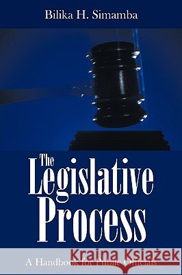 The Legislative Process: A Handbook for Public Officials Simamba, Bilika H. 9781449002190 Authorhouse