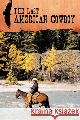 The Last American Cowboy Mike R. Dunbar 9781449002381