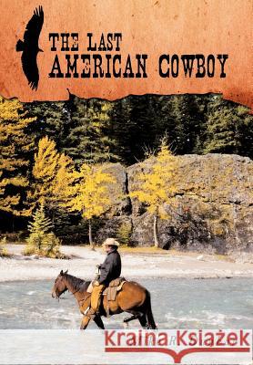 The Last American Cowboy Mike R. Dunbar 9781449002398