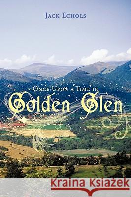 Once Upon a Time in Golden Glen Jack Echols 9781449003395 Authorhouse