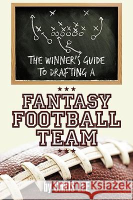 The Winner's Guide to Drafting a Fantasy Football Team Chris Lee 9781449004453 Authorhouse