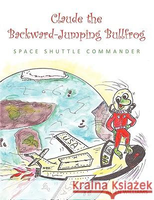 Claude the Backward-Jumping Bullfrog: Space Shuttle Commander Williams, Allen 9781449004798 Authorhouse