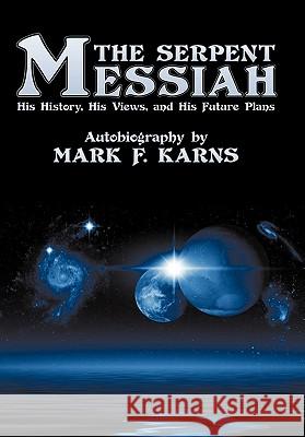 The Serpent Messiah: His History, His Views and His Future Plans Karns, Mark F. 9781449005139 Authorhouse