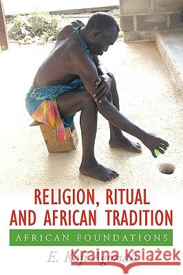 Religion, Ritual and African Tradition: African Foundations Agorsah, E. Kofi 9781449005528 Authorhouse