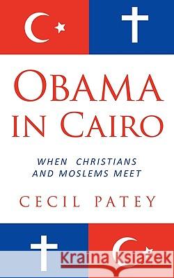 Obama in Cairo: When Christians and Moslems meet Patey, Cecil 9781449005702
