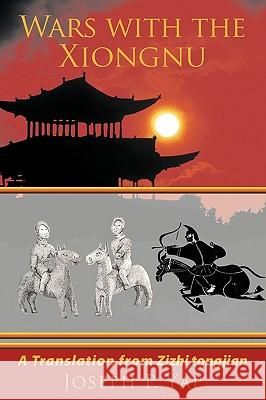 Wars with the Xiongnu: A Translation from Zizhi tongjian. Yap, Joseph P. 9781449006044 Authorhouse
