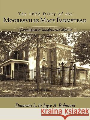 The 1872 Diary of the Mooresville Macy Farmstead: Footsteps from the Mayflower to California Robinson, Donovan L. 9781449006297 Authorhouse