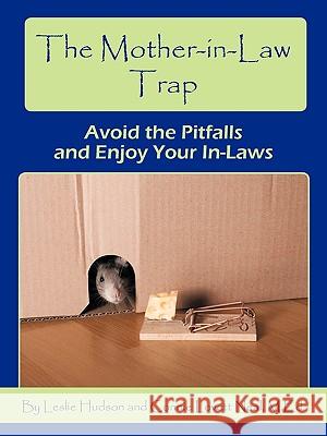 The Mother-in-Law Trap: Avoid the Pitfalls and Enjoy Your In-Laws Hudson, Leslie 9781449007096 Authorhouse