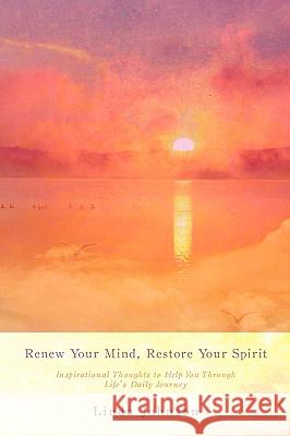 Renew Your Mind, Restore Your Spirit: Inspirational Thoughts to Help You Through Life's Daily Journey Johnson, Linda 9781449008277