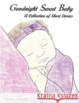 Goodnight Sweet Baby: A Collection of Short Stories Saffiedine, Amanda 9781449008574 Authorhouse