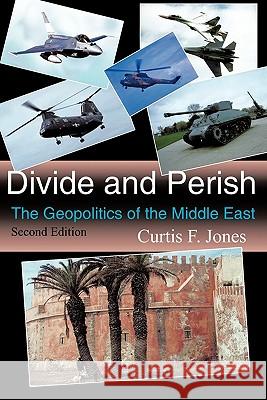 Divide and Perish: The Geopolitics of the Middle East, Second Edition Jones, Curtis F. 9781449009038