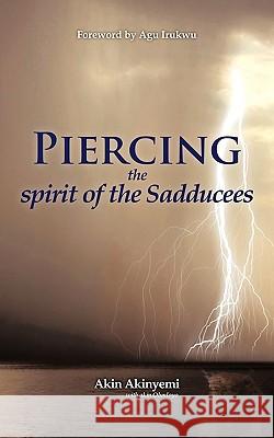 Piercing the Spirit of the Sadducees Akin Akinyemi 9781449009304 Authorhouse