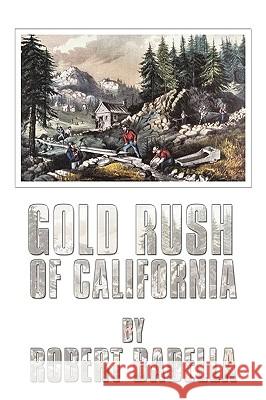 Gold Rush of California Robert Badella 9781449009618 Authorhouse