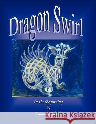 Dragon Swirl: In the Beginning Sibille, Lucinda 9781449009656