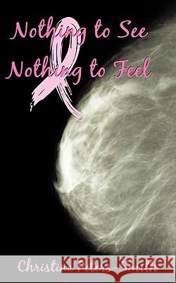 Nothing to See and Nothing to Feel Christina Peters-Smith 9781449009892