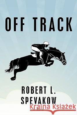 Off Track Robert L. Spevakow 9781449009908 Authorhouse