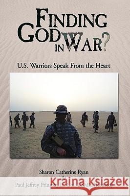 Finding God in War?: U.S. Warriors Speak from the Heart Ryan, Sharon Catherine 9781449010416 Authorhouse
