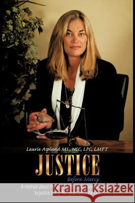 Justice Before Mercy: A memoir about the journey to bring a sexual predator to justice thirty-five years after the fact Asplund, Ncc Lpc 9781449010553