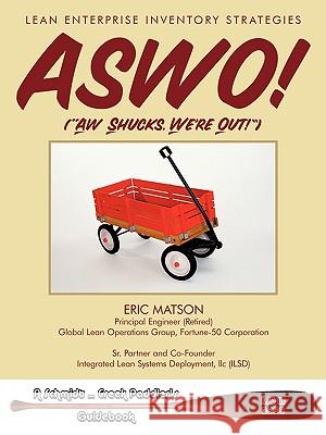 Aswo! (Ah, Shucks, We're Out!): Lean Enterprise Inventory Strategies Matson, Eric 9781449011215
