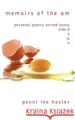 Memoirs of the AM: Personal Poetry Served Sunny Side Down Hester, Genni Lee 9781449011727 Authorhouse