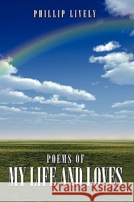 Poems of My Life and Loves Phillip Lively 9781449012434