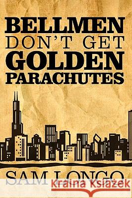 Bellmen Don't Get Golden Parachutes Sam Longo 9781449012724