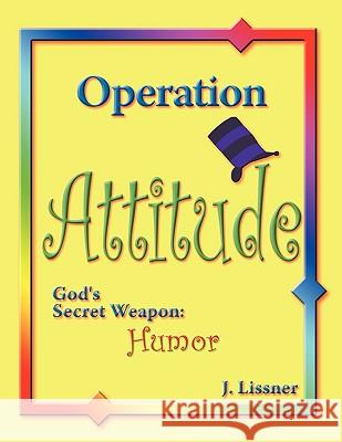 Operation Attitude: God's Secret Weapon: Humor Lissner, J. 9781449012793 Authorhouse