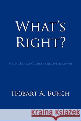 What's Right?: Social Ethics Choices and Applications Burch, Hobart A. 9781449013547 Authorhouse