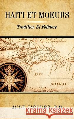 Haiti Et Moeurs: Tradition Et Folklore Jacques, P. D. Jude 9781449014759 