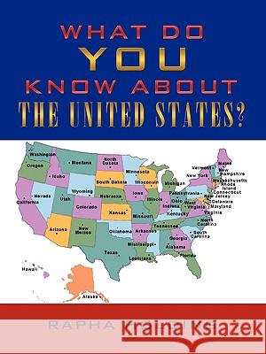 What Do You Know About the United States? Rapha Holding 9781449015053 AuthorHouse
