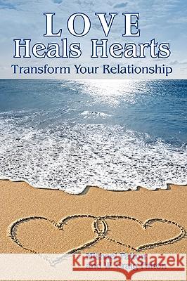 Love Heals Hearts: Transform Your Relationship Patton, Mishael 9781449015473