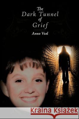 The Dark Tunnel of Grief Anna Veal 9781449016807 Authorhouse