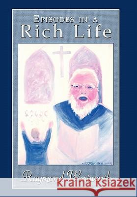 Episodes in a Rich Life Raymond Wentworth 9781449018337