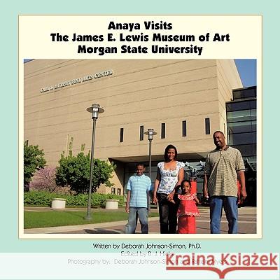 Anaya Visits the James E. Lewis Museum of Art at Morgan State University Ph. D. Deborah Johnson-Simon 9781449018849