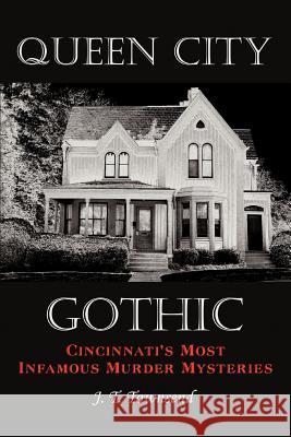 Queen City Gothic: Cincinnati's Most Infamous Murder Mysteries Townsend, J. T. 9781449018900 Authorhouse