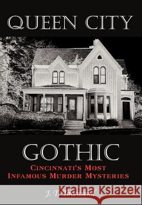 Queen City Gothic: Cincinnati's Most Infamous Murder Mysteries Townsend, J. T. 9781449018917 Authorhouse