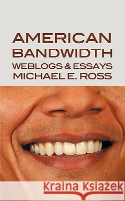 American Bandwidth: Weblogs & Essays Ross, Michael E. 9781449018993 Authorhouse