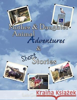 Mother & Daughter Animal Adventures & Short Stories Lois Gravitt 9781449019143